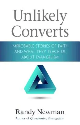 Valószínűtlen megtérők: A hit valószínűtlen történetei és mit tanítanak nekünk az evangelizálásról - Unlikely Converts: Improbable Stories of Faith and What They Teach Us about Evangelism