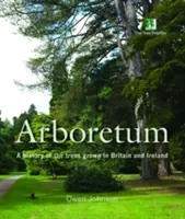 Arborétum - A Nagy-Britanniában és Írországban termesztett fák története - Arboretum - A History of the Trees Grown in Britain and Ireland