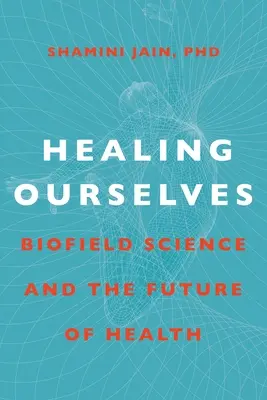 Önmagunk gyógyítása: A bioföldtudomány és az egészség jövője - Healing Ourselves: Biofield Science and the Future of Health