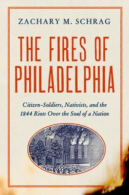 The Fires of Philadelphia: Citizen-Soldiers, Nativists, and the 1844 Riots Over the Soul of a Nation (Polgári katonák, nativisták és az 1844-es zavargások egy nemzet lelke miatt) - The Fires of Philadelphia: Citizen-Soldiers, Nativists, and the 1844 Riots Over the Soul of a Nation