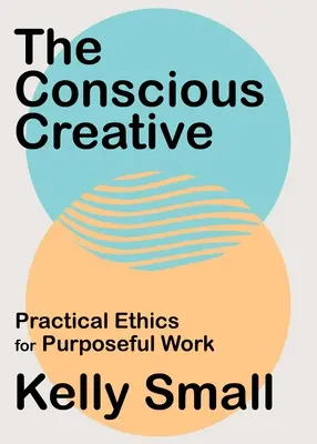 A tudatos alkotó: Gyakorlati etika a céltudatos munkához - The Conscious Creative: Practical Ethics for Purposeful Work