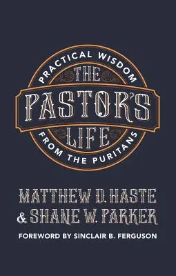 A lelkész élete: Gyakorlati bölcsességek a puritánoktól - The Pastor's Life: Practical Wisdom from the Puritans