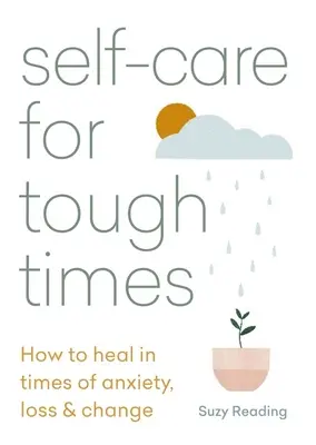 Öngondoskodás nehéz időkre: Hogyan gyógyuljunk szorongás, veszteség és változás idején? - Self-Care for Tough Times: How to Heal in Times of Anxiety, Loss & Change