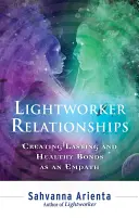 Fénymunkás kapcsolatok: Tartós és egészséges kötelékek létrehozása empataként - Lightworker Relationships: Creating Lasting and Healthy Bonds as an Empath