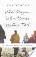 Mi történik, ha a nők hitben járnak: Ha bízol Istenben, csodálatos helyekre jutsz el - What Happens When Women Walk in Faith: Trusting God Takes You to Amazing Places