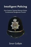 Intelligens rendfenntartás - Hogyan árnyékolja be a rendszergondolkodás megközelítése a hagyományos vezetési gyakorlatot? - Intelligent Policing - How Systems Thinking Approaches Eclipse Conventional Management Practice