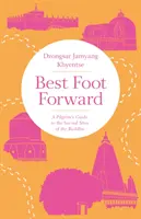 A legjobb lábbal előre: A Pilgrim's Guide to the Sacred Sites of the Buddha - Best Foot Forward: A Pilgrim's Guide to the Sacred Sites of the Buddha