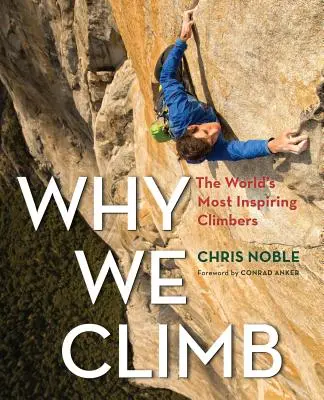 Miért mászunk: A világ leginspirálóbb hegymászói - Why We Climb: The World's Most Inspiring Climbers