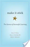 Make It Stick: A sikeres tanulás tudománya - Make It Stick: The Science of Successful Learning