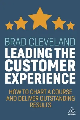 Az ügyfélélmény vezetése: Hogyan alakítsuk ki a pályát és érjünk el kiemelkedő eredményeket? - Leading the Customer Experience: How to Chart a Course and Deliver Outstanding Results