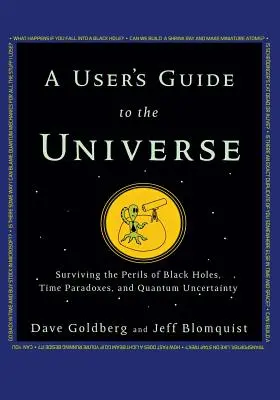 Felhasználói útmutató az univerzumhoz: Túlélés a fekete lyukak, időparadoxonok és a kvantumbizonytalanság veszélyei között - A User's Guide to the Universe: Surviving the Perils of Black Holes, Time Paradoxes, and Quantum Uncertainty