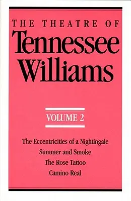 Tennessee Williams színháza II. kötet: Egy fülemüle különcségei, Nyár és füst, A rózsatetoválás, Camino Real - The Theatre of Tennessee Williams Volume II: The Eccentricities of a Nightingale, Summer and Smoke, the Rose Tattoo, Camino Real