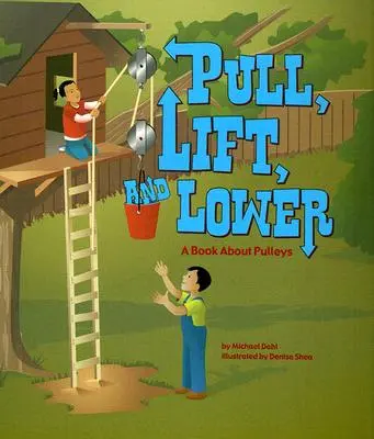 Húzd, emeld és engedd le! Könyv a csigákról - Pull, Lift, and Lower: A Book about Pulleys