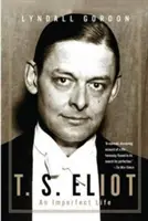 T. S. Eliot: Eliot: An Imperfect Life - T. S. Eliot: An Imperfect Life