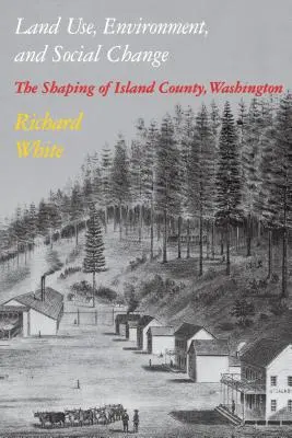 Földhasználat, környezet és társadalmi változások: A washingtoni Island megye alakítása - Land Use, Environment, and Social Change: The Shaping of Island County, Washington