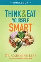 Gondolkozz és egyél okosan munkafüzet: Neurotudományos megközelítés az élesebb elme és az egészségesebb élet felé - Think and Eat Yourself Smart Workbook: A Neuroscientific Approach to a Sharper Mind and Healthier Life