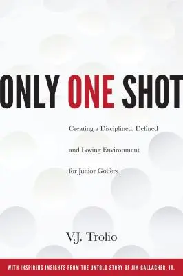 Csak egy lövés: Fegyelmezett, meghatározott és szeretetteljes környezet kialakítása a junior golfozók számára - Only One Shot: Creating a Disciplined, Defined and Loving Environment for Junior Golfers