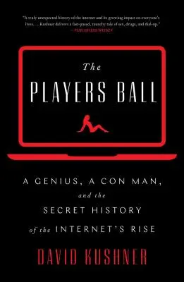 Players Ball - Egy zseni, egy szélhámos és az internet felemelkedésének titkos története - Players Ball - A Genius, a Con Man, and the Secret History of the Internet's Rise