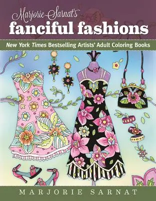 Marjorie Sarnat fantáziadús divatja: New York Times bestseller művészek felnőtt színezőkönyvei - Marjorie Sarnat's Fanciful Fashions: New York Times Bestselling Artists' Adult Coloring Books