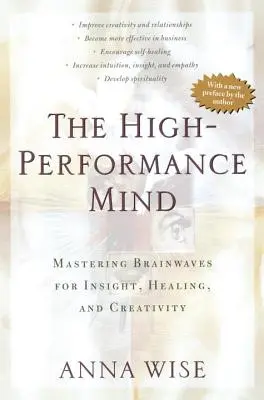 A nagyteljesítményű elme: Az agyhullámok elsajátítása a belátásért, a gyógyulásért és a kreativitásért - The High-Performance Mind: Mastering Brainwaves for Insight, Healing, and Creativity