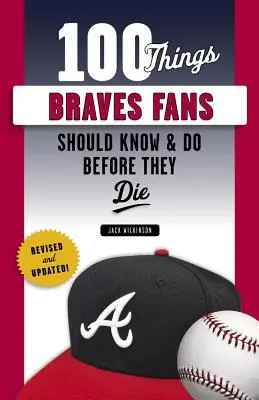 100 dolog, amit a Braves rajongóknak tudniuk és meg kell tenniük, mielőtt meghalnak - 100 Things Braves Fans Should Know & Do Before They Die