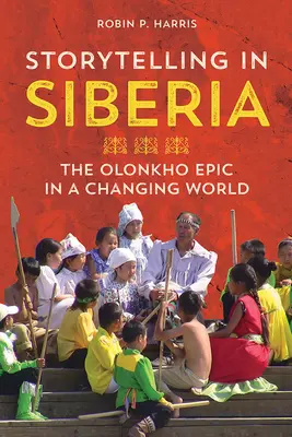 Mesemondás Szibériában: Az Olonkho eposz egy változó világban - Storytelling in Siberia: The Olonkho Epic in a Changing World