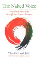 A meztelen hang: A hang erejével alakítsd át az életed - The Naked Voice: Transform Your Life Through the Power of Sound