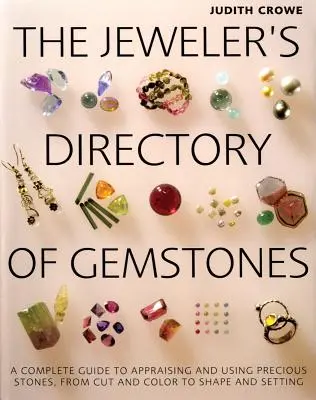 The Jeweler's Directory of Gemstones: A Complete Guide to Appraising and Using Precious Stones from Cut and Color to Shape and Settings (Teljes útmutató a drágakövek értékeléséhez és használatához a csiszolástól és színtől a formáig és a beállításokig) - The Jeweler's Directory of Gemstones: A Complete Guide to Appraising and Using Precious Stones from Cut and Color to Shape and Settings