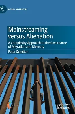 Mainstreaming Versus Alienation: A migráció és a sokféleség irányításának komplexitási megközelítése - Mainstreaming Versus Alienation: A Complexity Approach to the Governance of Migration and Diversity
