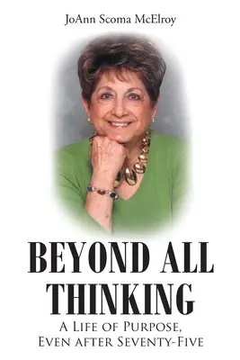 Minden gondolkodáson túl: A céltudatos élet, hetvenöt után is - Beyond All Thinking: A Life of Purpose, Even After Seventy-Five