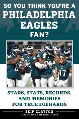 Szóval azt hiszed, hogy Philadelphia Eagles-szurkoló vagy?: Sztárok, statisztikák, rekordok és emlékek az igazi Diehardok számára - So You Think You're a Philadelphia Eagles Fan?: Stars, Stats, Records, and Memories for True Diehards