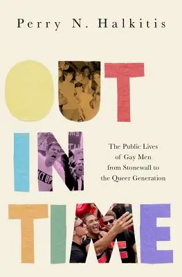 Out in Time: A meleg férfiak nyilvános élete a Stonewalltól a queer nemzedékig - Out in Time: The Public Lives of Gay Men from Stonewall to the Queer Generation