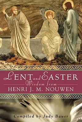 Nagyböjti és húsvéti bölcsességek Henri J. M. Nouwentől: Nouwen saját szavaival együtt - Lent and Easter Wisdom from Henri J. M. Nouwen: Daily Scripture and Prayers Together with Nouwen's Own Words