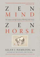 Zen elme, zen ló: A lovakkal való munka tudománya és spiritualitása - Zen Mind, Zen Horse: The Science and Spirituality of Working with Horses