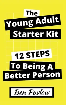 The Young Adult Starter Kit: 12 lépés ahhoz, hogy jobb emberré válj - The Young Adult Starter Kit: 12 Steps to Being a Better Person