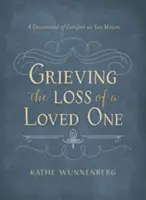 Gyász egy szeretett személy elvesztése után: A gyászhoz kapcsolódó áhítat - Grieving the Loss of a Loved One: A Devotional of Comfort as You Mourn