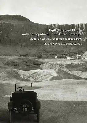 Egitto, Irak Ed Etruria Nelle Fotografie Di John Alfred Spranger: Viaggi E Ricerche Archeologiche (1929-1936) - Egitto, Iraq Ed Etruria Nelle Fotografie Di John Alfred Spranger: Viaggi E Ricerche Archeologiche (1929-1936)