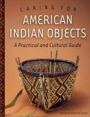 Az amerikai indián tárgyak gondozása: Gyakorlati és kulturális útmutató - Caring for American Indian Objects: A Practical and Cultural Guide