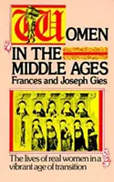 Nők a középkorban: A valódi nők élete az átmenet vibráló korában - Women in the Middle Ages: The Lives of Real Women in a Vibrant Age of Transition