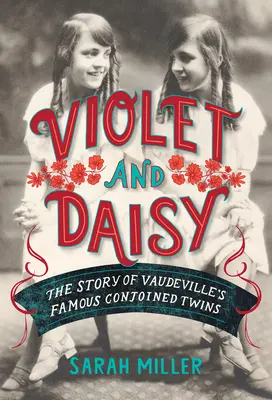 Violet és Daisy: A Vaudeville híres sziámi ikreinek története - Violet and Daisy: The Story of Vaudeville's Famous Conjoined Twins