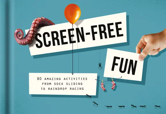 Képernyőmentes szórakozás: 80 csodálatos tevékenység a zokni csúszástól az esőcsepp-versenyzésig - Screen-Free Fun: 80 Amazing Activities from Sock Sliding to Raindrop Racing