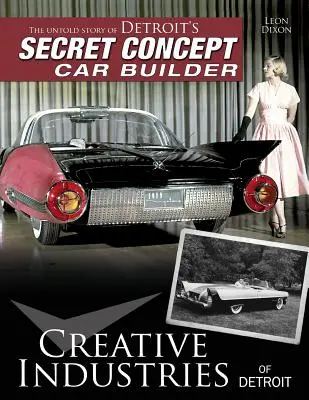 Detroit kreatív ipara: Detroit titkos koncepcióautó-építőjének el nem mondott története - Creative Industries of Detroit: The Untold Story of Detroit's Secret Concept Car Builder