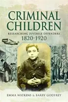 Bűnöző gyermekek: Fiatalkorú bűnelkövetők kutatása 1820-1920 - Criminal Children: Researching Juvenile Offenders 1820-1920