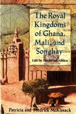 Ghána, Mali és Songhay királyi királyságai: élet a középkori Afrikában - The Royal Kingdoms of Ghana, Mali, and Songhay: Life in Medieval Africa