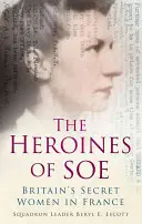 A SOE hősnői: Nagy-Britannia titkos női Franciaországban, F szakasz - The Heroines of SOE: Britain's Secret Women in France, F Section