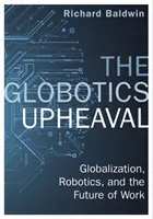 Globotikai felfordulás - Globalizáció, robotika és a munka jövője - Globotics Upheaval - Globalisation, Robotics and the Future of Work