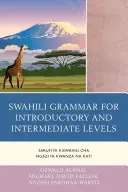 Szuahéli nyelvtan bevezető és középszintű nyelvtan: Sarufi ya Kiswahili cha Ngazi ya Kwanza na Kati - Swahili Grammar for Introductory and Intermediate Levels: Sarufi ya Kiswahili cha Ngazi ya Kwanza na Kati