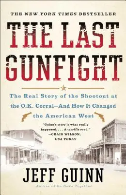 Az utolsó lövöldözés: Az O.K. Corral-i lövöldözés valódi története - és hogyan változtatta meg az amerikai nyugatot - The Last Gunfight: The Real Story of the Shootout at the O.K. Corral-And How It Changed the American West