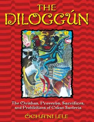 A Diloggn: A kubai Santera Orishái, közmondásai, áldozatai és tilalmai - The Diloggn: The Orishas, Proverbs, Sacrifices, and Prohibitions of Cuban Santera