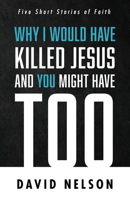 Miért öltem volna meg Jézust, és talán te is megölted volna - Why I Would Have Killed Jesus and You Might Have Too